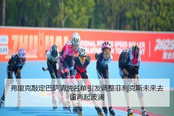 弗里克敲定巴萨清洗名单引发调整菲利克斯未来去留再起波澜