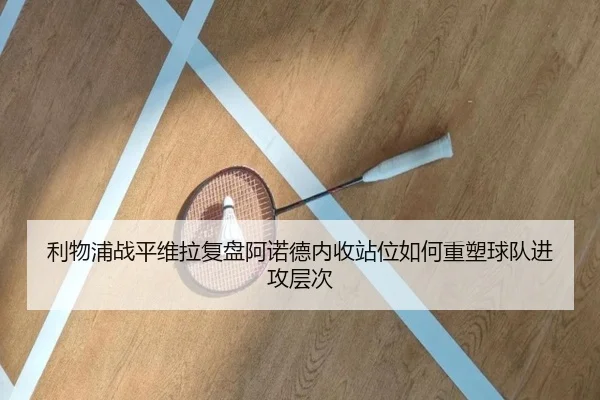 利物浦战平维拉复盘阿诺德内收站位如何重塑球队进攻层次